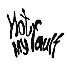 Not my fault: guilty quote. Unique hand drawn lettering. Template poster with handwritten excuse phrase. Vector illustration isolated on white background. Sketch flat cartoon style. Card, print design