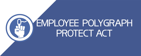 Employee poligraph protect act.   Image of a hand with a fingertip, electronic equipment, text poster in blue and white.
