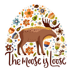 Cute cartoon moose vector animal art. Brown elk card with humor lettering quote - The moose is loose. Woodland card with botanical foliage and flowers.