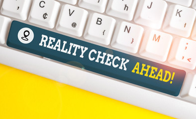 Writing note showing Reality Check Ahead. Business concept for makes them recognize truth about...