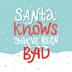Vector lettering illustration of Santa knows You've been bad. Winter holidays concept. Funny congratulations to New Year and Christmas. Typography poster, greeting card for presents to friends.