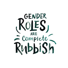 Calligraphy illustration "Gender roles are complete rubbish". Handmade poster of motivational text for International women's day, 8 march. Concept for clothes, card, badge, icon, postcard