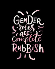 Calligraphy illustration "Gender roles are complete rubbish". Handmade poster of motivational text for International women's day, 8 march. Concept for clothes, card, badge, icon, postcard