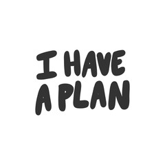 I have a plan. Sticker for social media content. Vector hand drawn illustration design. 