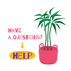 Have a questions concept with text  and palm tree in a basket on white background. Banner with text Help in speech bubble for support customers. Vector illustration.