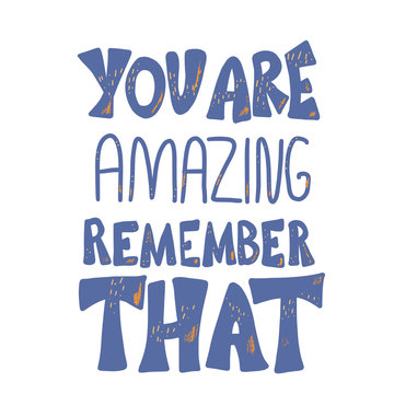 You are amazing remember that vector quote.
