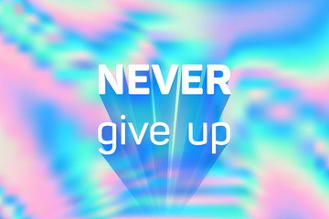 Never give up slogan on holographic background.