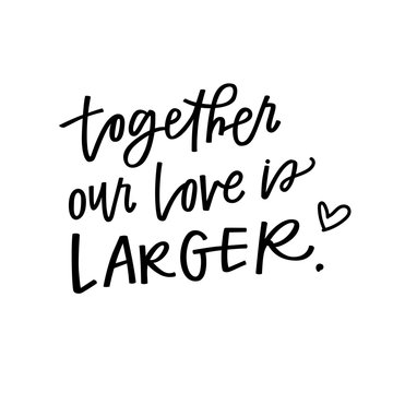 Together our love is larger