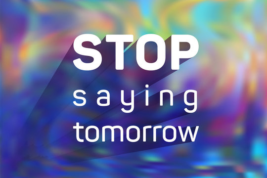 Stop saying tomorrow motivational poster with inspirational quote on holographic vector background.