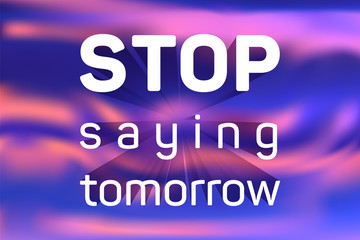 Stop saying tomorrow motivational poster with inspirational quote on holographic vector background.