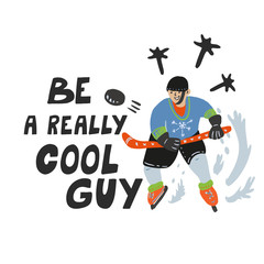 Be a really cool guy. Quote with a funny hockey player. He is happy and joyful because he has scored a goal. Great for t-shirts, posters, cards. Hand drawing illustration on white background.
