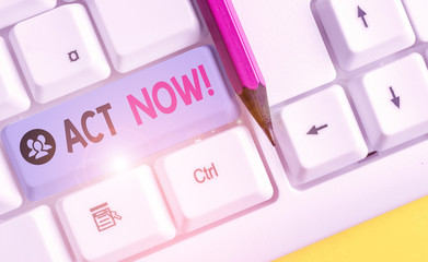 Handwriting text Act Now. Conceptual photo fulfil the function or serve the purpose of Take action...