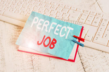 Word writing text Perfect Job. Business photo showcasing a job that brings you satisfaction and recognize your importance notebook paper reminder clothespin pinned sheet white keyboard light wooden