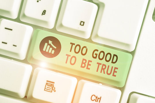 Writing note showing Too Good To Be True. Business concept for Extraordinarily Fantastic but Doubtful Unthinkable