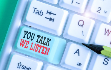 Word writing text You Talk We Listen. Business photo showcasing Two Way Communication Motivational Conversation