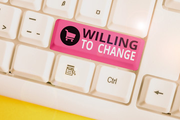 Writing note showing Willing To Change. Business concept for Desire to grow Eager to accept and...