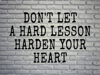 Motivational and inspirational wording - Don’t Let A Hard Lesson Harden Your Heart. Blurred styled background.