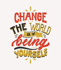 Change the world by being yourself - handdrawn Lettering quote. Motivational slogan. Inscription for t shirts, posters, cards. Hand written typography self love poster.