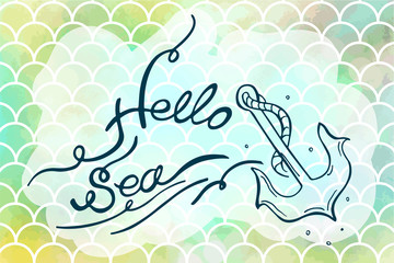 Hand drawn lettering Hello Sea and anchor on light green mermaid scales. Watercolor fish scales. Vector illustration. Perfect for print design for textile, poster, greeting card, invitation.