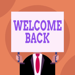 Word writing text Welcome Back. Business photo showcasing something back to greet the return of someone or something Just man chest dressed dark suit tie no face holding blank big rectangle