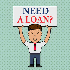 Writing note showing Need A Loan Question. Business concept for asking he need money expected paid back with interest Smiling Man Standing Holding Big Empty Placard Overhead with Both Hands