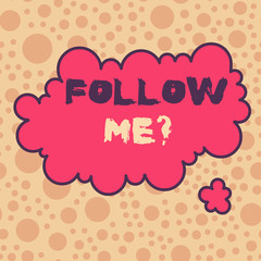 Conceptual hand writing showing Follow Me Question. Concept meaning go or come after demonstrating or thing proceeding ahead Asymmetrical uneven shaped pattern object multicolour design