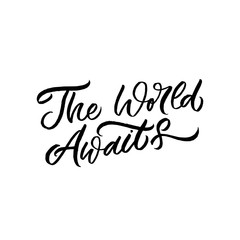 Hand drawn lettering card. The inscription: The world awaits. Perfect design for greeting cards, posters, T-shirts, banners, print invitations.