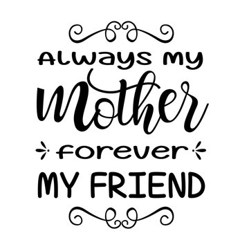 Always my mother forever my friend vector file saying. Mom life style digital design. Isolated on transparent background.