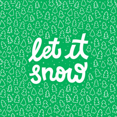 Let it snow lettering illustration. Hand drawn greeting card with Christmas tree pattern. Merry Christmas and Happy New Year greeting card design. Template for posters, invitations, flyers.