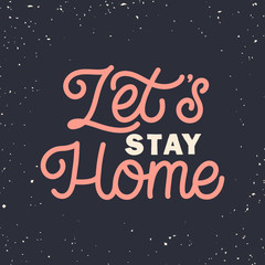 Hand drawn lettering card. The inscription: Let's stay home. Perfect design for greeting cards, posters, T-shirts, banners, print invitations. Monoline style.