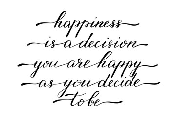 Phrase inspirational quote lettering happiness is a decision, you are happy as you decide to be