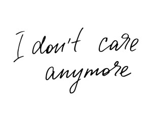 I don't care anymore. Greeting Card. Hand Lettered Phrase Creative Quote for Cards, Banners, T-shirt Prints and Posters
