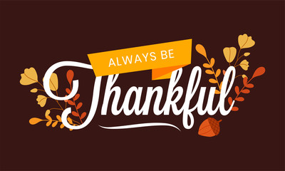 Happy Thanksgiving typography poster. Celebration text with nuts and leaves for postcard, icon or badge. Vector calligraphy lettering holiday on always be thankful.