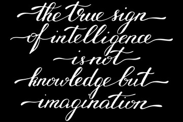 Inspirational phrase lettering The true sign of intelligence is not knowledge but imagination