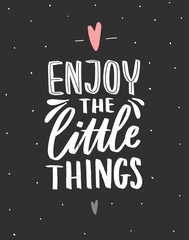 Hand drawn lettering inspirational phrase for poster enjoy the little things. Modern typography love poster.