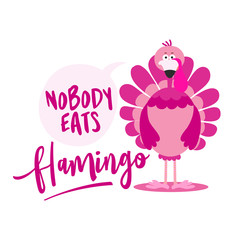 Nobody eats flamingo - Thanksgiving Day calligraphic poster. Autumn color poster. Good for scrap booking, posters, greeting cards, banners, textiles, gifts, shirts, mugs...