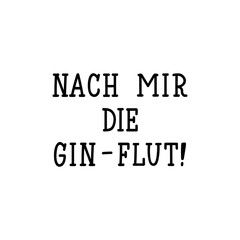 German text: After me the gin flood. Lettering. Banner. calligraphy vector illustration.