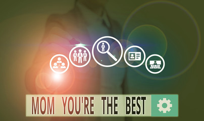 Text sign showing Mom You Re The Best. Business photo showcasing Appreciation for your mother love...