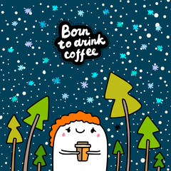 Born to drink coffee hand drawn vector illustration in cartoon comic style man holding hot cup