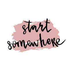Start somewhere. Motivational quote about sport, life and business. Vector black lettering isolated on white background