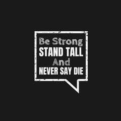 Be strong, stand tall and never say die. A simple beautiful typographic motivational quote vector