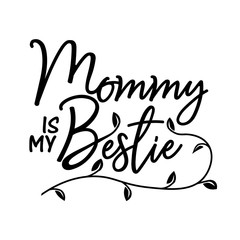 Mommy is my bestie vector file saying. Mother's day decor. Isolated on transparent background.