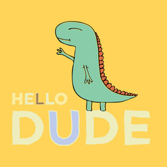 Vector print with 1 young hand drawn dinosaurs and text - Hello Dude on yellow background. Cute illustrations for boys and girls  prints on t-shirts, children and adult design