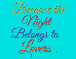 Proverb ( because the night belongs to lovers ) on light blue pastel background.
