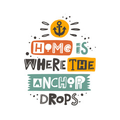 Home is where the anchor drops. Pirate hand written lettering. Colorful grunge poster with ink drops and stylized phrase. Childish t-shirt print isolated design element