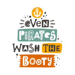 Even pirates wash the booty hand written lettering. Colorful banner, grunge poster with ink drops and stylized phrase. Anchor. Marine travelling. Childish t-shirt print isolated design element