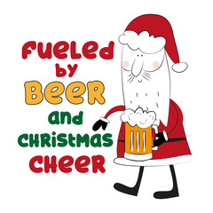 Fueled by beer and christmas cheer- funny text with Santa Claus and beer mug. Good for greeting card and  t-shirt print, flyer, poster design, mug.