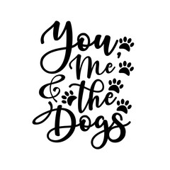 You, me and the dogs - positive handwritten text, with paws. Good for home decor, greeting card, poster , banner, textile print, and gift.