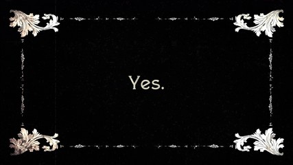A remade film frame from the silent movies era, showing an intertitle text message: Yes.