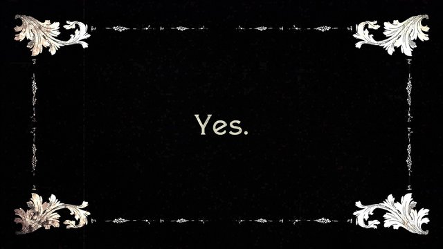 A remade film frame from the silent movies era, showing an intertitle text message: Yes.
